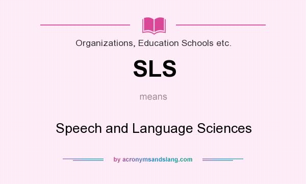 What does SLS mean? It stands for Speech and Language Sciences