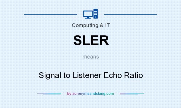 What does SLER mean? It stands for Signal to Listener Echo Ratio