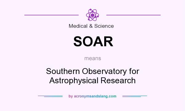 What does SOAR mean? It stands for Southern Observatory for Astrophysical Research