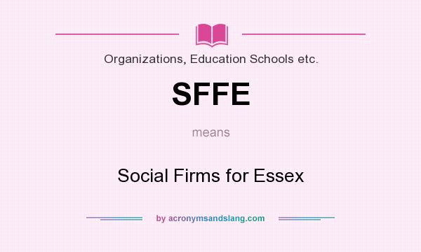 What does SFFE mean? It stands for Social Firms for Essex