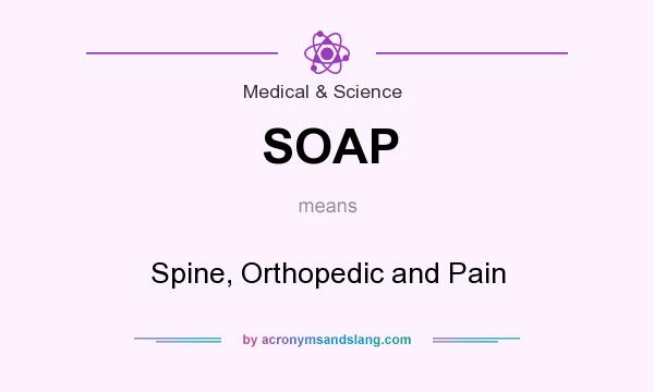 What does SOAP mean? It stands for Spine, Orthopedic and Pain