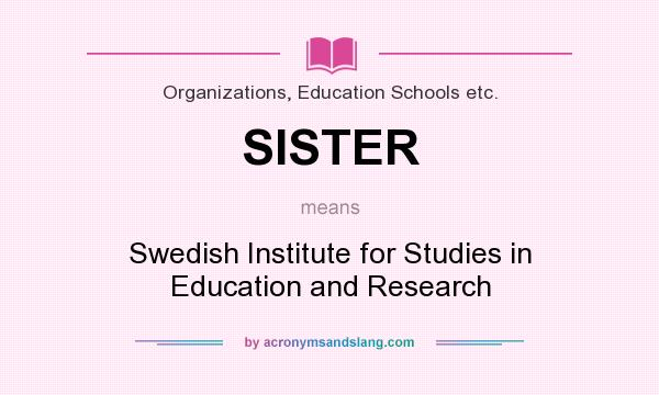 What does SISTER mean? It stands for Swedish Institute for Studies in Education and Research