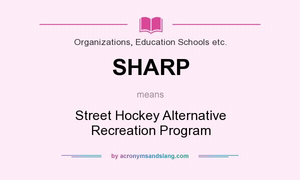 What does SHARP mean? It stands for Street Hockey Alternative Recreation Program