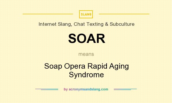 What does SOAR mean? It stands for Soap Opera Rapid Aging Syndrome