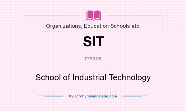 What does SIT mean? It stands for School of Industrial Technology