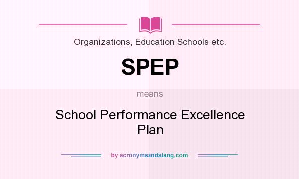 What does SPEP mean? It stands for School Performance Excellence Plan