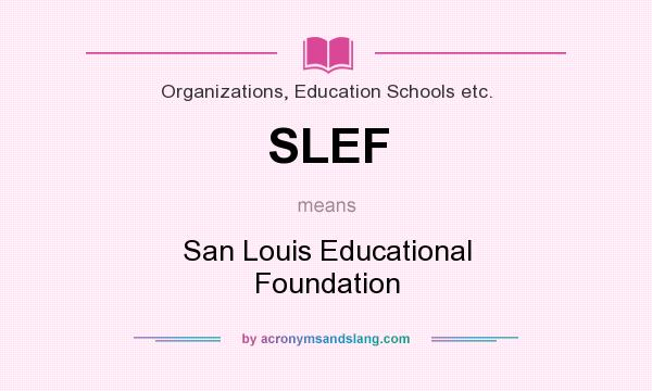 What does SLEF mean? It stands for San Louis Educational Foundation