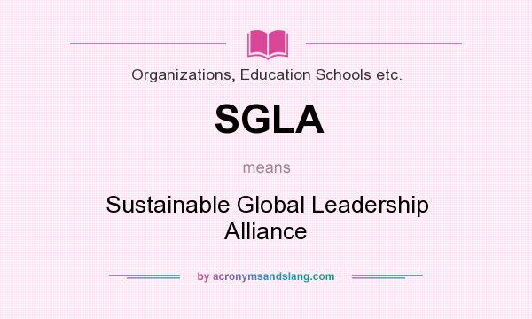 What does SGLA mean? It stands for Sustainable Global Leadership Alliance