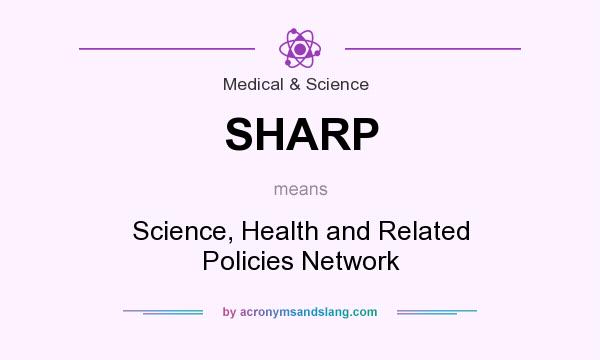 What does SHARP mean? It stands for Science, Health and Related Policies Network