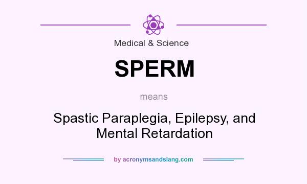 What does SPERM mean? It stands for Spastic Paraplegia, Epilepsy, and Mental Retardation