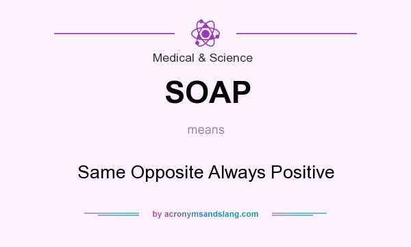 What does SOAP mean? It stands for Same Opposite Always Positive