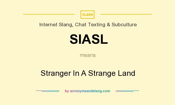 What does SIASL mean? It stands for Stranger In A Strange Land