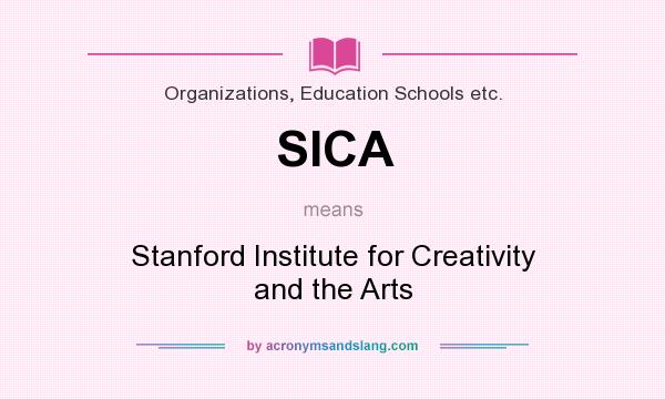 What does SICA mean? It stands for Stanford Institute for Creativity and the Arts