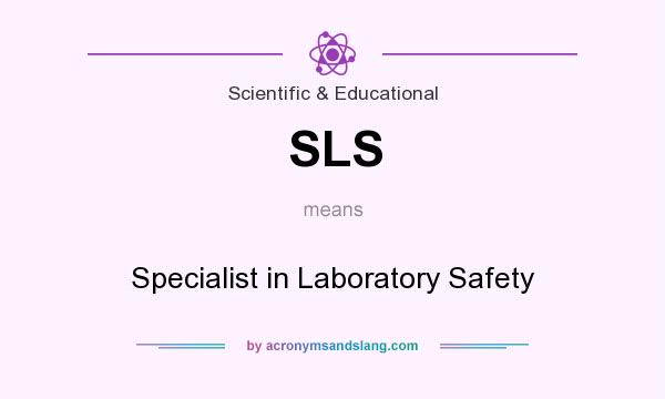 What does SLS mean? It stands for Specialist in Laboratory Safety