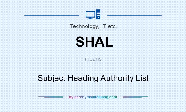 What does SHAL mean? It stands for Subject Heading Authority List