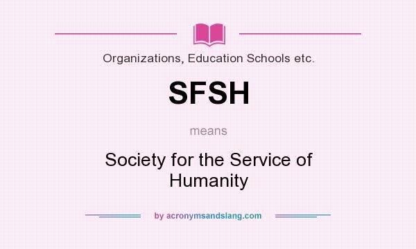 What does SFSH mean? It stands for Society for the Service of Humanity