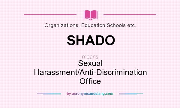 What does SHADO mean? It stands for Sexual Harassment/Anti-Discrimination Office