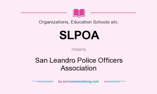 What does SLPOA mean? It stands for San Leandro Police Officers Association