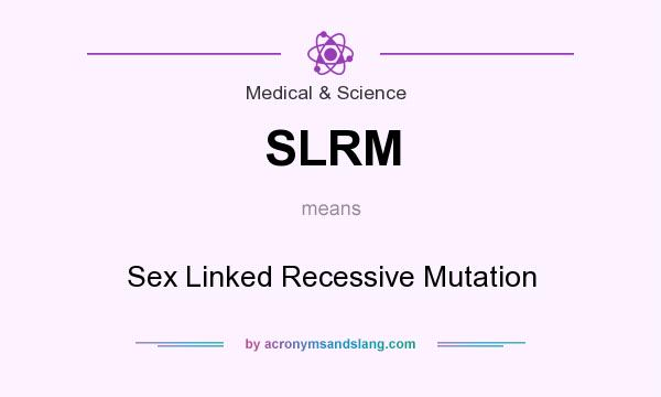 What does SLRM mean? It stands for Sex Linked Recessive Mutation