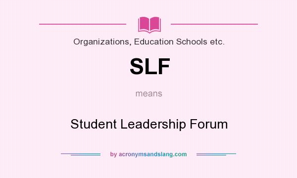 What does SLF mean? It stands for Student Leadership Forum