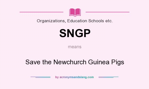 What does SNGP mean? It stands for Save the Newchurch Guinea Pigs
