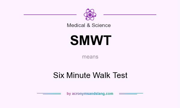 What does SMWT mean? It stands for Six Minute Walk Test
