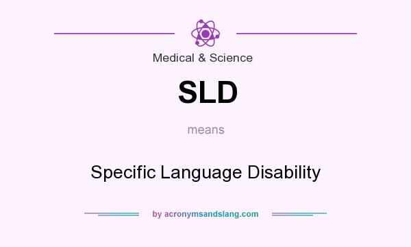 What does SLD mean? It stands for Specific Language Disability
