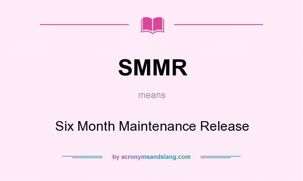 What does SMMR mean? It stands for Six Month Maintenance Release