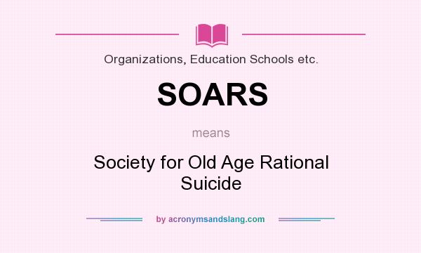 What does SOARS mean? It stands for Society for Old Age Rational Suicide