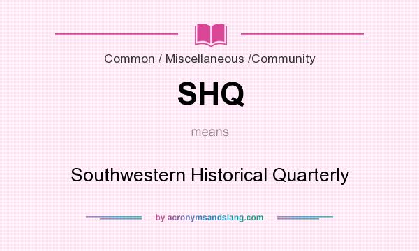 What does SHQ mean? It stands for Southwestern Historical Quarterly