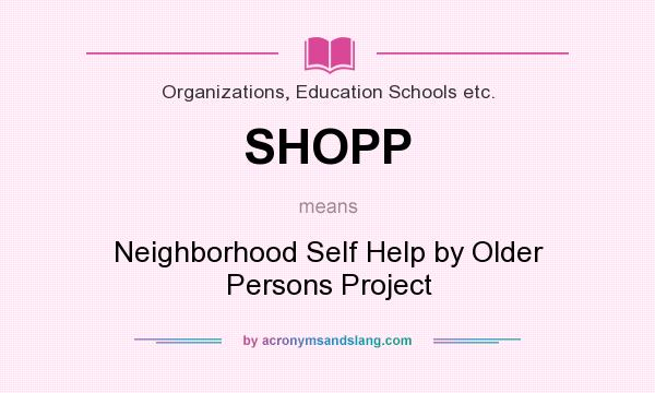 What does SHOPP mean? It stands for Neighborhood Self Help by Older Persons Project