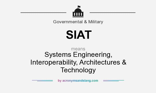 What does SIAT mean? It stands for Systems Engineering, Interoperability, Architectures & Technology