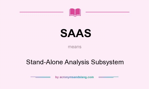 What does SAAS mean? It stands for Stand-Alone Analysis Subsystem