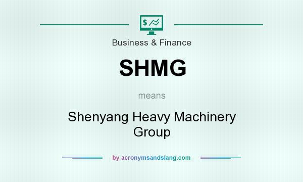 What does SHMG mean? It stands for Shenyang Heavy Machinery Group