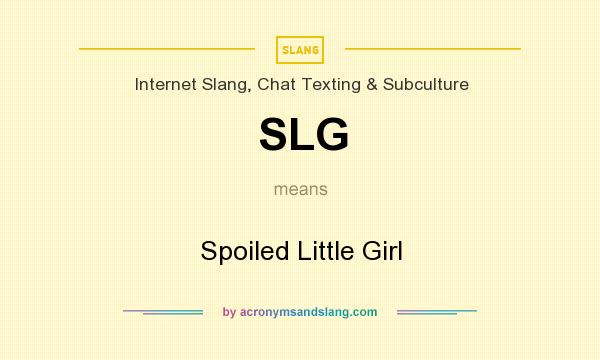 What does SLG mean? It stands for Spoiled Little Girl