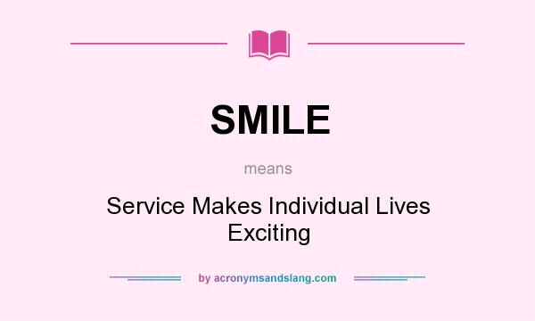 What does SMILE mean? It stands for Service Makes Individual Lives Exciting