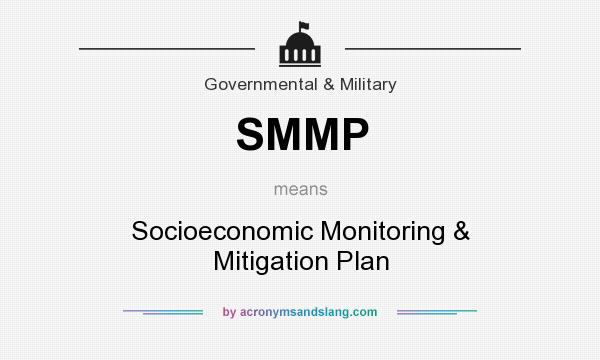 What does SMMP mean? It stands for Socioeconomic Monitoring & Mitigation Plan