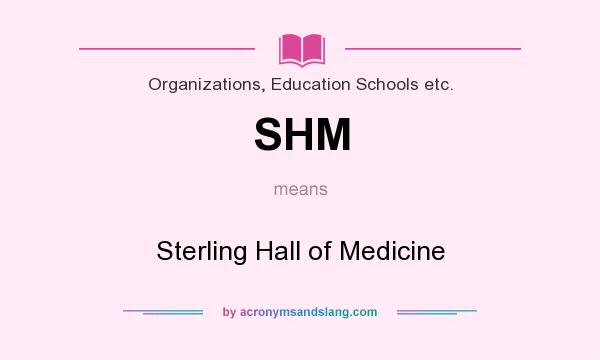 What does SHM mean? It stands for Sterling Hall of Medicine