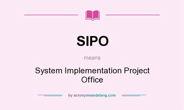 What does SIPO mean? It stands for System Implementation Project Office
