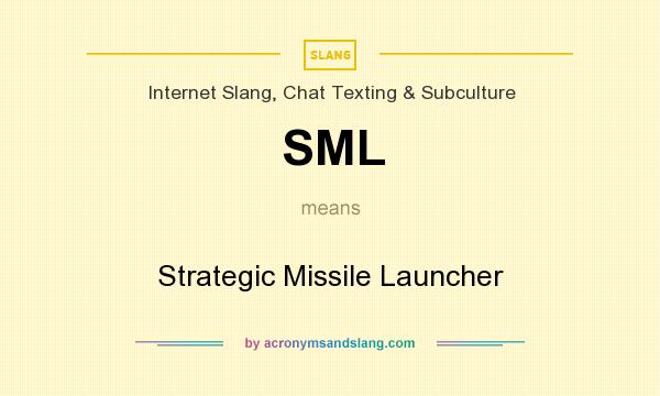 What does SML mean? It stands for Strategic Missile Launcher