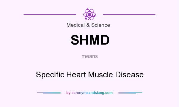 What does SHMD mean? It stands for Specific Heart Muscle Disease