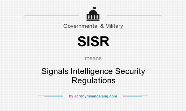 What does SISR mean? It stands for Signals Intelligence Security Regulations
