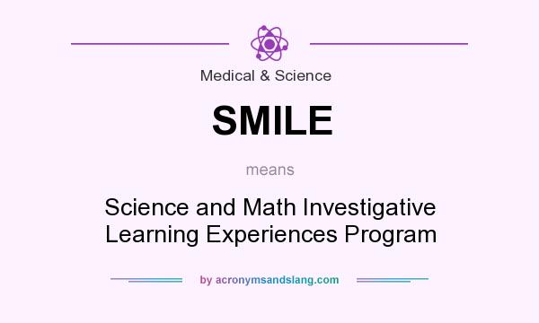 What does SMILE mean? It stands for Science and Math Investigative Learning Experiences Program