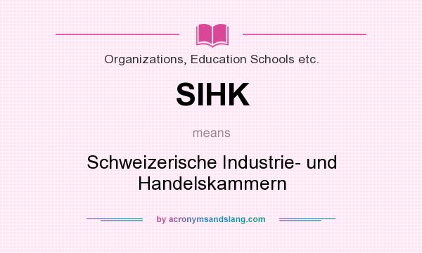 What does SIHK mean? It stands for Schweizerische Industrie- und Handelskammern
