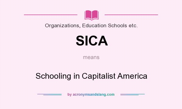 What does SICA mean? It stands for Schooling in Capitalist America