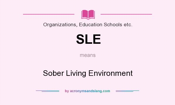 What does SLE mean? It stands for Sober Living Environment