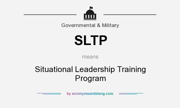 What does SLTP mean? It stands for Situational Leadership Training Program