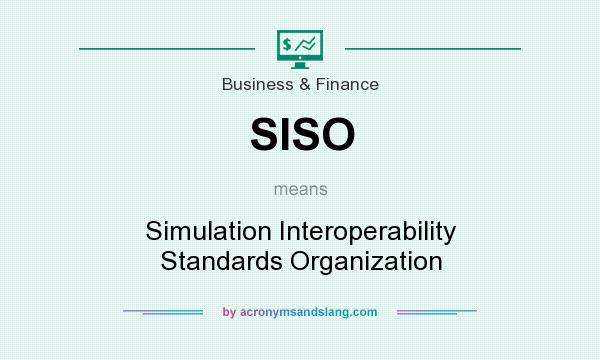 What does SISO mean? It stands for Simulation Interoperability Standards Organization