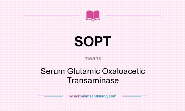 What does SOPT mean? It stands for Serum Glutamic Oxaloacetic Transaminase