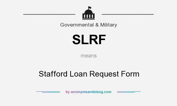 What does SLRF mean? It stands for Stafford Loan Request Form